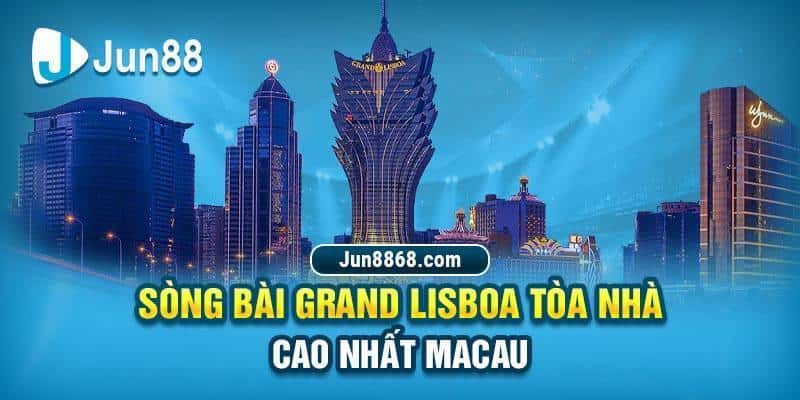 Sòng Bài Grand Lisboa - Là Tòa Nhà Cao Nhất Tại Macau